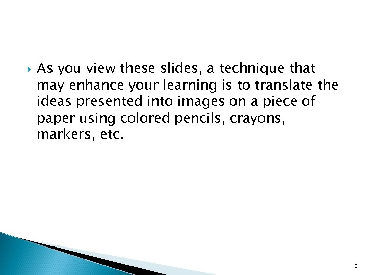  As you view these slides, a technique that may enhance your learning is