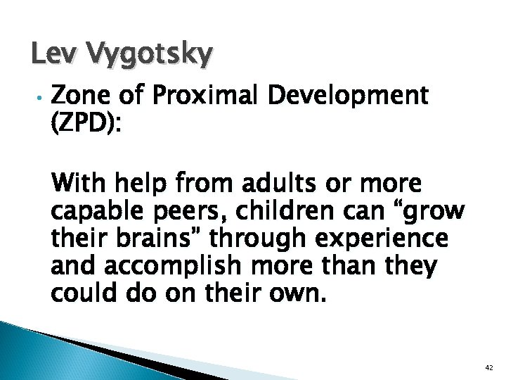 Lev Vygotsky • Zone of Proximal Development (ZPD): With help from adults or more