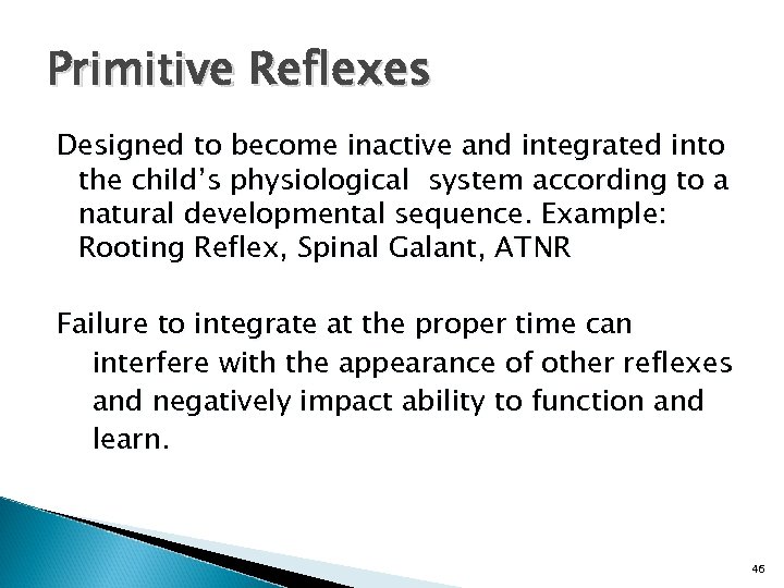 Primitive Reflexes Designed to become inactive and integrated into the child’s physiological system according