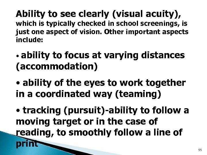 Ability to see clearly (visual acuity), which is typically checked in school screenings, is