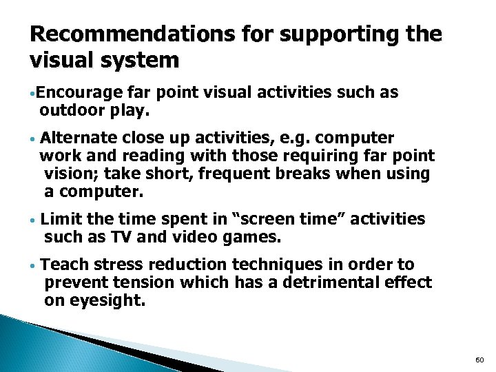 Recommendations for supporting the visual system • Encourage far point visual activities such as