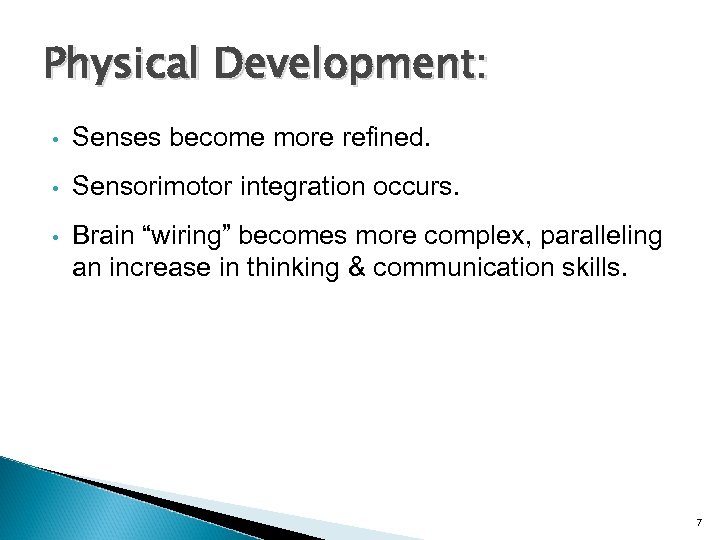 Physical Development: • Senses become more refined. • Sensorimotor integration occurs. • Brain “wiring”