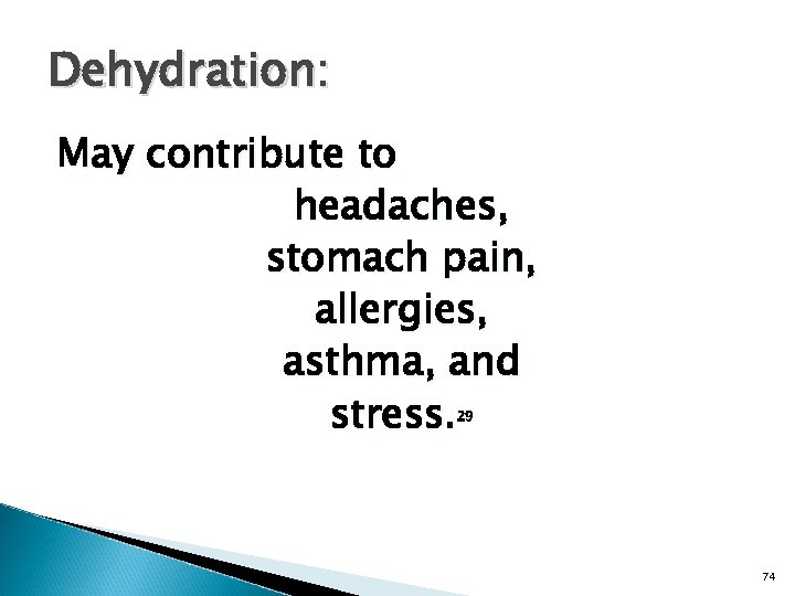 Dehydration: May contribute to headaches, stomach pain, allergies, asthma, and stress. 29 74 