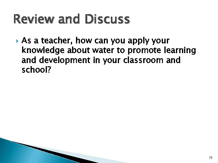 Review and Discuss As a teacher, how can you apply your knowledge about water