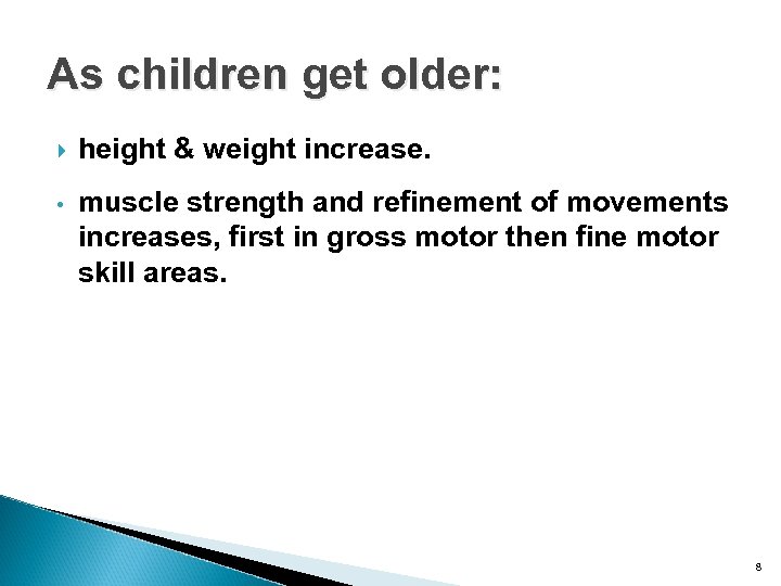 As children get older: height & weight increase. • muscle strength and refinement of