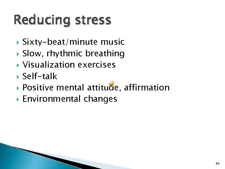 Reducing stress Sixty-beat/minute music Slow, rhythmic breathing Visualization exercises Self-talk Positive mental attitude, affirmation