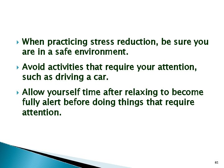  When practicing stress reduction, be sure you are in a safe environment. Avoid