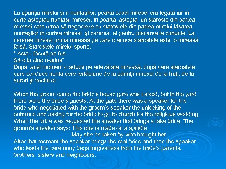 La apariţia mirelui şi a nuntaşilor, poarta casei miresei era legată iar în curte