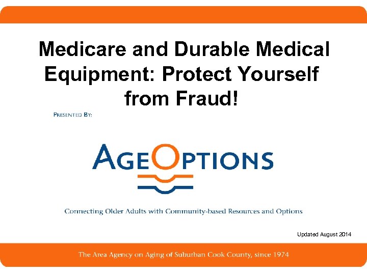 Medicare and Durable Medical Equipment: Protect Yourself from Fraud! Updated August 2014 1 