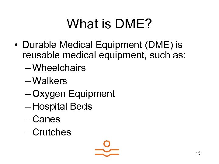 What is DME? • Durable Medical Equipment (DME) is reusable medical equipment, such as: