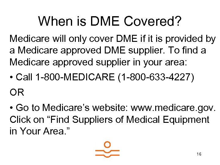 When is DME Covered? Medicare will only cover DME if it is provided by