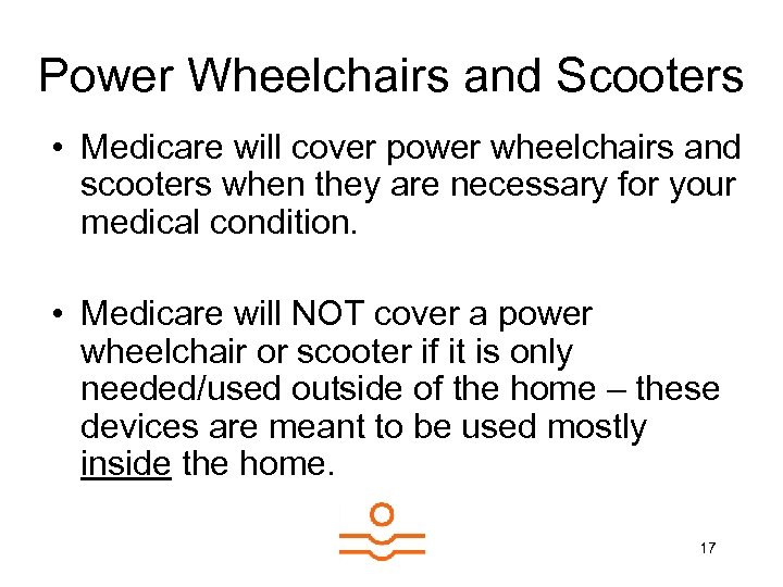 Power Wheelchairs and Scooters • Medicare will cover power wheelchairs and scooters when they