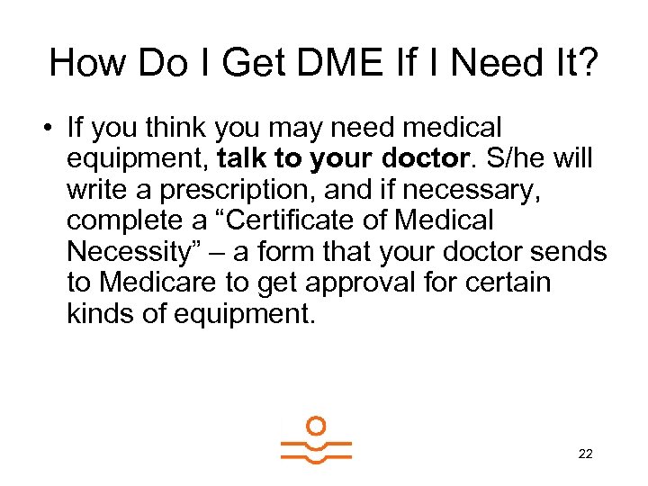 How Do I Get DME If I Need It? • If you think you