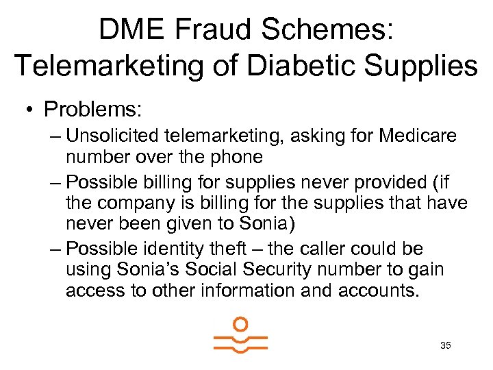 DME Fraud Schemes: Telemarketing of Diabetic Supplies • Problems: – Unsolicited telemarketing, asking for