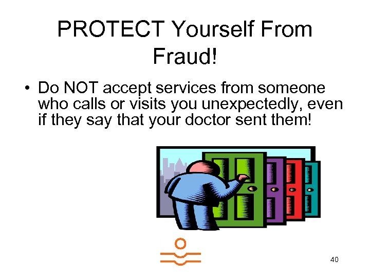 PROTECT Yourself From Fraud! • Do NOT accept services from someone who calls or