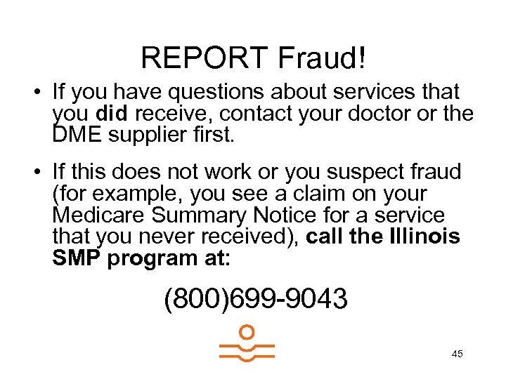 REPORT Fraud! • If you have questions about services that you did receive, contact