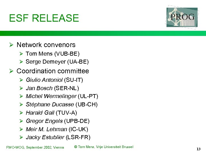 ESF RELEASE Ø Network convenors Ø Tom Mens (VUB-BE) Ø Serge Demeyer (UA-BE) Ø