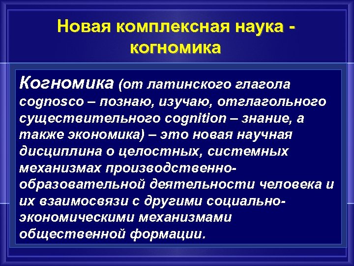 Новая комплексная наука - когномика Когномика (от латинского глагола cognosco – познаю, изучаю, отглагольного