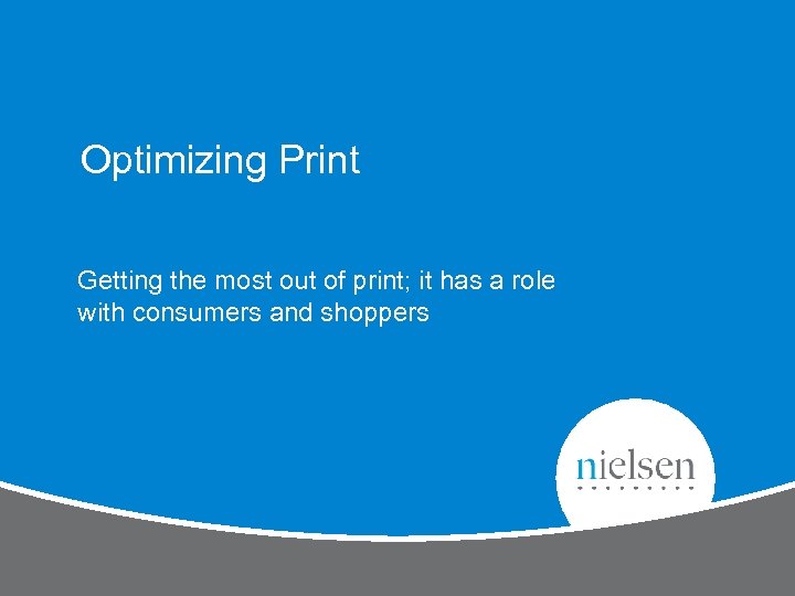 Optimizing Print Getting the most out of print; it has a role with consumers