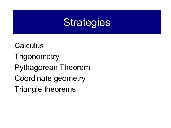 Strategies Calculus Trigonometry Pythagorean Theorem Coordinate geometry Triangle theorems 