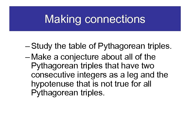Making connections – Study the table of Pythagorean triples. – Make a conjecture about