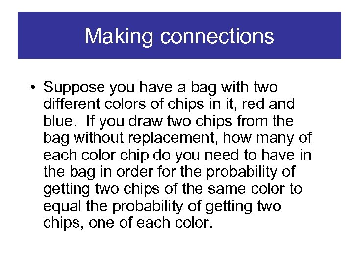 Making connections • Suppose you have a bag with two different colors of chips