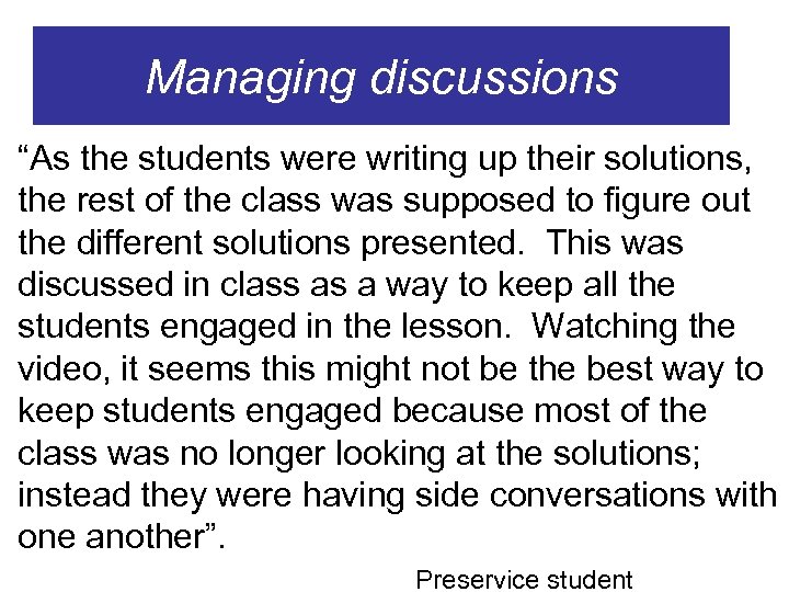 Managing discussions • “As the students were writing up their solutions, the rest of