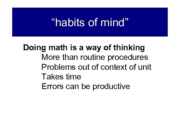 “habits of mind” Doing math is a way of thinking More than routine procedures