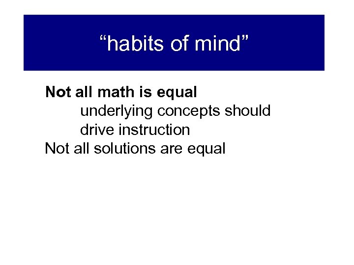 “habits of mind” Not all math is equal underlying concepts should drive instruction Not