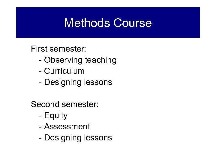 Methods Course First semester: - Observing teaching - Curriculum - Designing lessons Second semester: