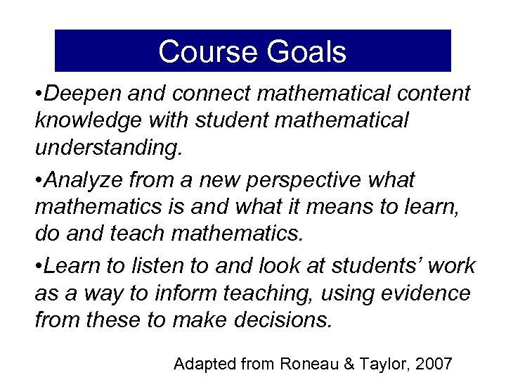Goals Course Goals • Deepen and connect mathematical content knowledge with student mathematical understanding.