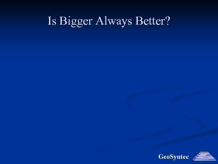 Is Bigger Always Better? Geo. Syntec 