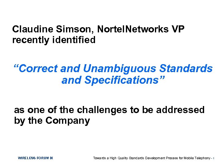 Claudine Simson, Nortel. Networks VP recently identified “Correct and Unambiguous Standards and Specifications” as