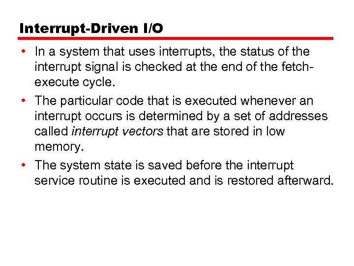 Interrupt-Driven I/O • In a system that uses interrupts, the status of the interrupt