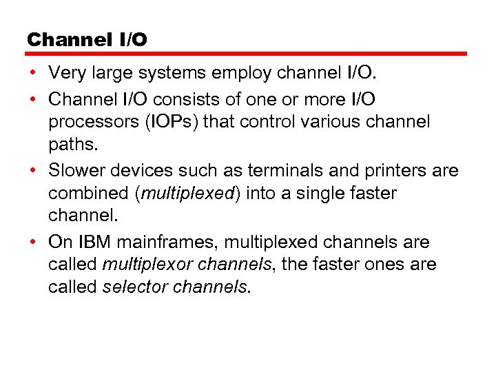 Channel I/O • Very large systems employ channel I/O. • Channel I/O consists of