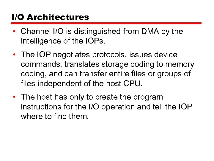I/O Architectures • Channel I/O is distinguished from DMA by the intelligence of the