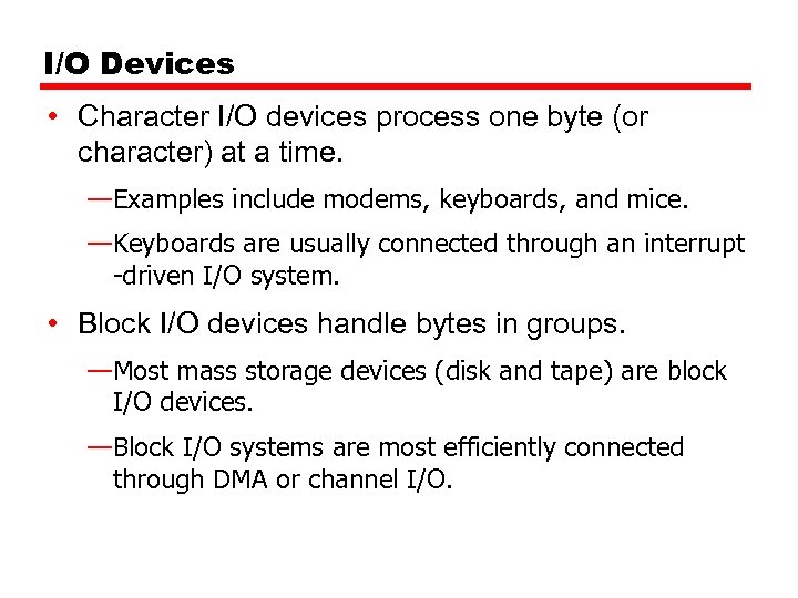 I/O Devices • Character I/O devices process one byte (or character) at a time.