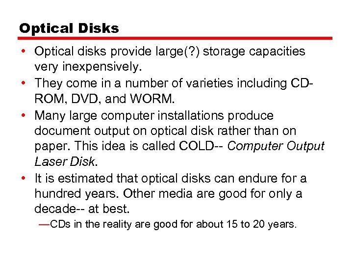 Optical Disks • Optical disks provide large(? ) storage capacities very inexpensively. • They
