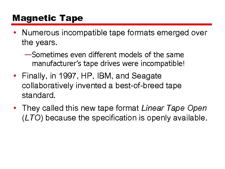 Magnetic Tape • Numerous incompatible tape formats emerged over the years. —Sometimes even different