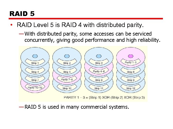 RAID 5 • RAID Level 5 is RAID 4 with distributed parity. — With