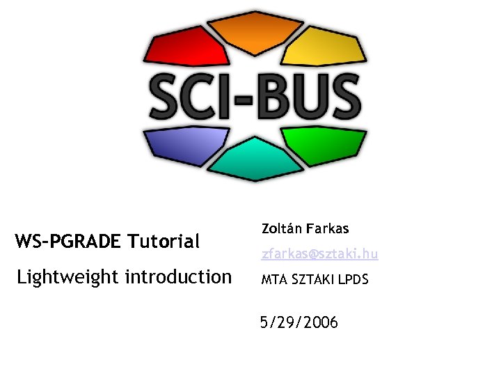WS-PGRADE Tutorial Lightweight introduction Zoltán Farkas zfarkas@sztaki. hu MTA SZTAKI LPDS 5/29/2006 