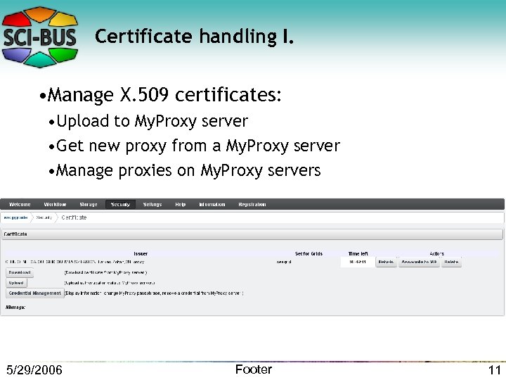 Certificate handling I. • Manage X. 509 certificates: • Upload to My. Proxy server