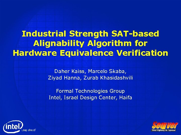 Industrial Strength SAT-based Alignability Algorithm for Hardware Equivalence Verification Daher Kaiss, Marcelo Skaba, Ziyad