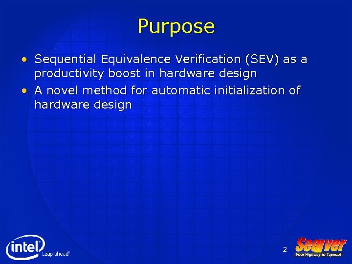 Purpose • Sequential Equivalence Verification (SEV) as a productivity boost in hardware design •