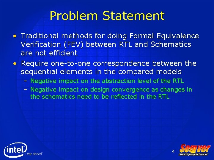 Problem Statement • Traditional methods for doing Formal Equivalence Verification (FEV) between RTL and