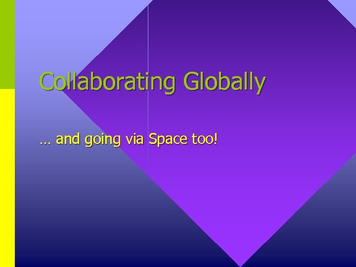 Collaborating Globally … and going via Space too! 