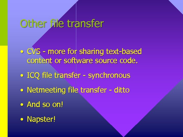 Other file transfer • CVS - more for sharing text-based content or software source