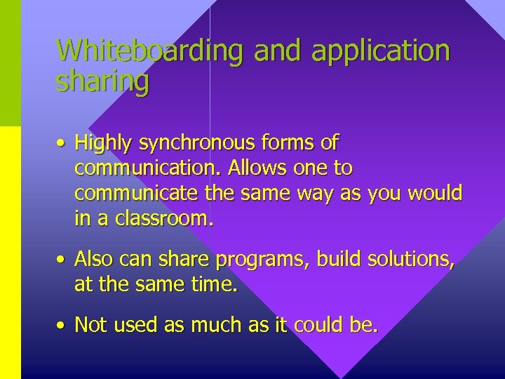 Whiteboarding and application sharing • Highly synchronous forms of communication. Allows one to communicate