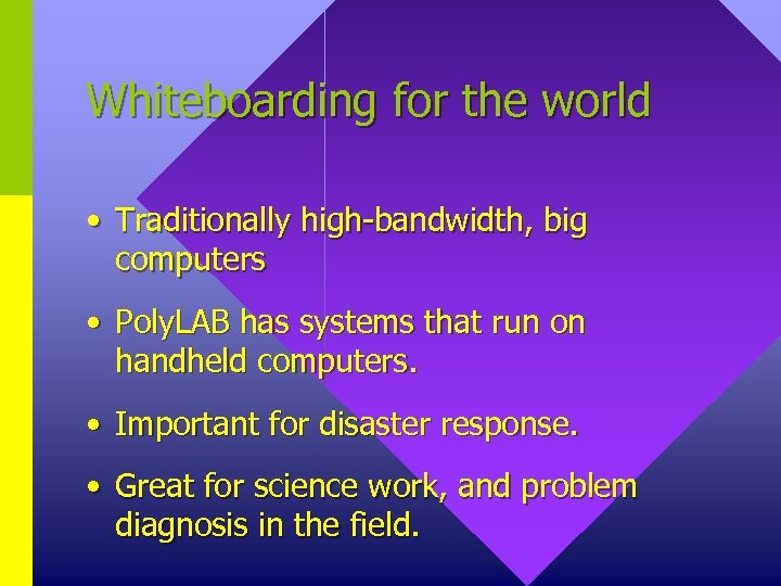 Whiteboarding for the world • Traditionally high-bandwidth, big computers • Poly. LAB has systems