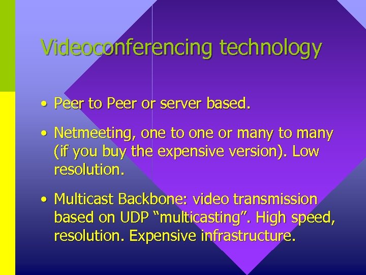 Videoconferencing technology • Peer to Peer or server based. • Netmeeting, one to one